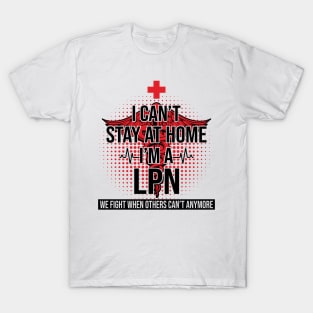 I Can't Stay At Home I'm A LPN We Fight - Nurse Gift T-Shirt